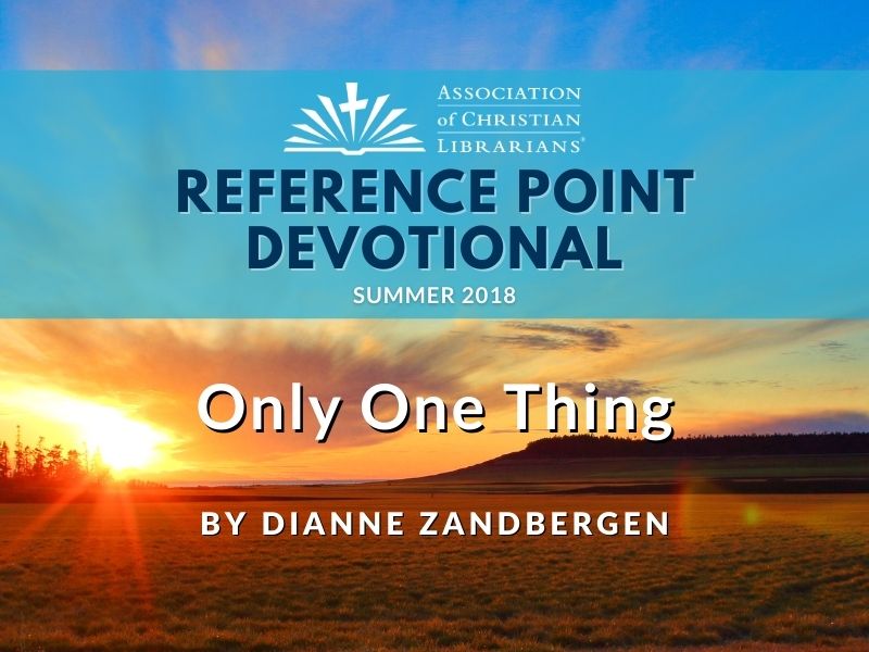 “But only one thing is necessary, for Mary has chosen the good part, which shall not be taken away from her.” (Luke 10:42 NASB)